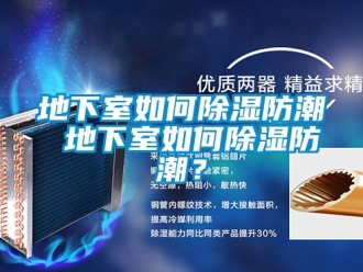 企业新闻地下室如何除湿防潮 地下室如何除湿防潮？