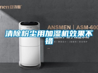 行业新闻清除粉尘用加湿机效果不错
