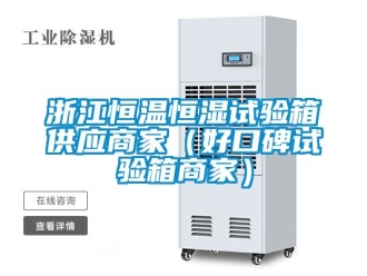 知识百科浙江恒温恒湿试验箱供应商家（好口碑试验箱商家）