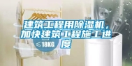 建筑工程用除湿机，加快建筑工程施工进度