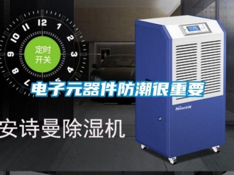 企业新闻电子元器件防潮很重要