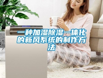 行业新闻一种加湿除湿一体化的新风系统的制作方法
