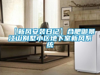 企业新闻【新风安装日记】合肥御景江山别墅小区地下室新风系统