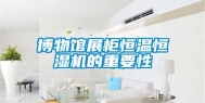 博物馆展柜恒温恒湿机的重要性