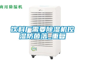 行业新闻饮料厂需要除湿机控湿防菌落_重复