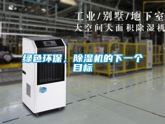 行业新闻绿色环保，除湿机的下一个目标