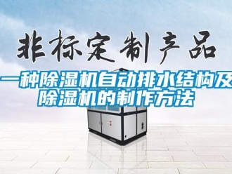 行业新闻一种除湿机自动排水结构及除湿机的制作方法