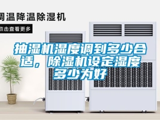 企业新闻抽湿机湿度调到多少合适，除湿机设定湿度多少为好