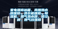 家电维修冰箱、商用热水器维修、洗衣机维修、除湿机、燃气热水器、修空调、燃气灶维修