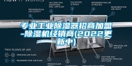 专业工业除湿器招商加盟-除湿机经销商(2022更新中)