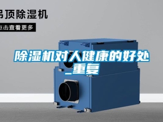 行业新闻除湿机对人健康的好处_重复