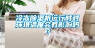 冷冻除湿机运行时对环境温度会有影响吗？