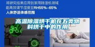 高温除湿烘干机在五类物料烘干中的作用
