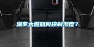 温室大棚如何控制湿度？