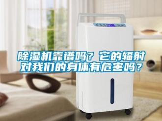 常见问题除湿机靠谱吗？它的辐射对我们的身体有危害吗？