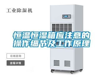 知识百科恒温恒湿箱应注意的操作细节及工作原理