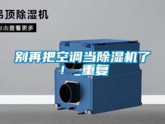 企业新闻别再把空调当除湿机了！_重复