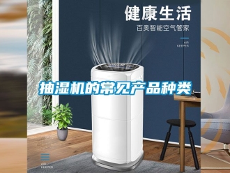 企业新闻抽湿机的常见产品种类