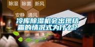 冷库除湿机会出现结霜的情况式为什么？