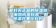 最好买正品的除湿器，虽然成本较高，但除湿效果比较好