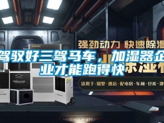 行业新闻驾驭好三驾马车，加湿器企业才能跑得快