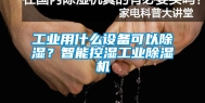 工业用什么设备可以除湿？智能控湿工业除湿机