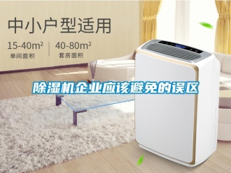 企业新闻除湿机企业应该避免的误区
