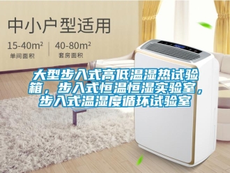 知识百科大型步入式高低温湿热试验箱，步入式恒温恒湿实验室，步入式温湿度循环试验室