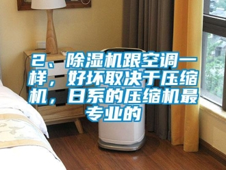 企业新闻2、除湿机跟空调一样，好坏取决于压缩机，日系的压缩机最专业的