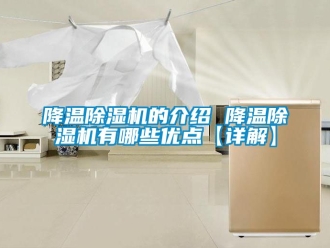 行业新闻降温除湿机的介绍 降温除湿机有哪些优点【详解】