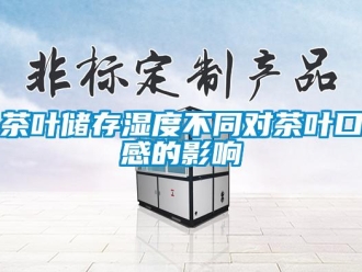 企业新闻茶叶储存湿度不同对茶叶口感的影响