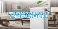 电暖器开多久才能除湿，使用电暖器除湿的注意事项