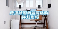 降温除湿机如何选购 你知道吗