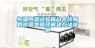 恒温恒湿试验箱几大故障的检查步骤及解决方法说明