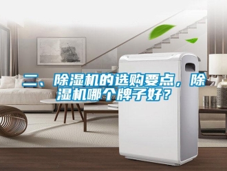 行业新闻二、除湿机的选购要点，除湿机哪个牌子好？