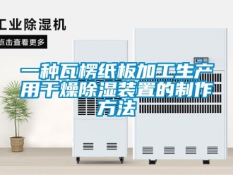 行业新闻一种瓦楞纸板加工生产用干燥除湿装置的制作方法