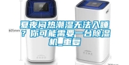 夏夜闷热潮湿无法入睡？你可能需要一台除湿机_重复