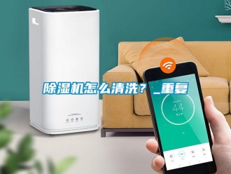 行业新闻除湿机怎么清洗？_重复