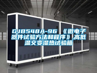 常见问题GJB548A-96 《微电子器件试验方法和程序》,高低温交变湿热试验箱