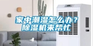 家中潮湿怎么办？除湿机来帮忙