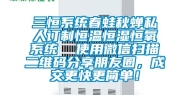 三恒系统春蛙秋蝉私人订制恒温恒湿恒氧系统  使用微信扫描二维码分享朋友圈，成交更快更简单！
