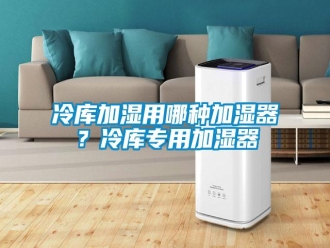 行业新闻冷库加湿用哪种加湿器？冷库专用加湿器