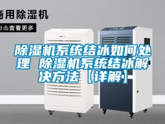 行业新闻除湿机系统结冰如何处理 除湿机系统结冰解决方法【详解】