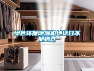 行业新闻绿色环保除湿机地球日不能错过