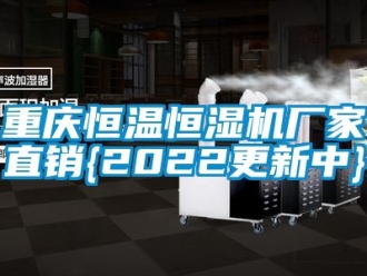 知识百科重庆恒温恒湿机厂家直销{2022更新中}