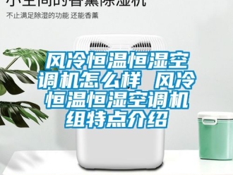 知识百科风冷恒温恒湿空调机怎么样 风冷恒温恒湿空调机组特点介绍