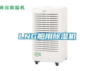 企业新闻LNG船用除湿机