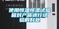 使用恒温恒湿试验箱对产品进行试验的好处