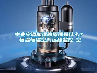 知识百科中央空调加湿的原理是什么？ 恒温恒湿空调远程监控-空