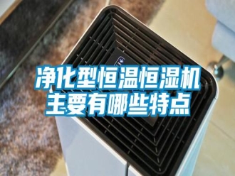 行业新闻净化型恒温恒湿机主要有哪些特点